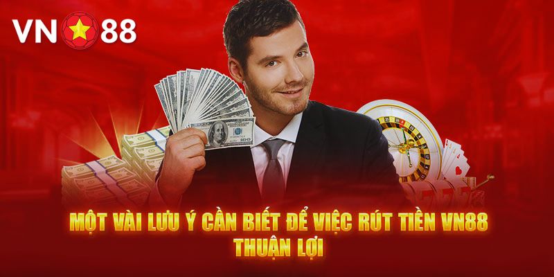 Những lưu ý cần biết để quy trình rút tiền VN88 thuận lợi hơn